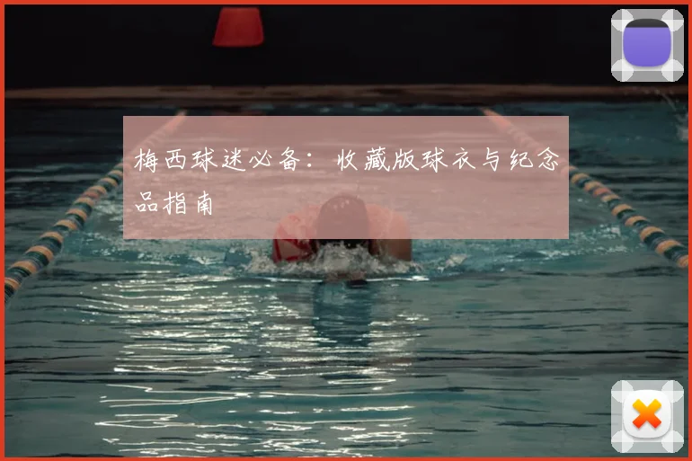 梅西球迷必备：收藏版球衣与纪念品指南