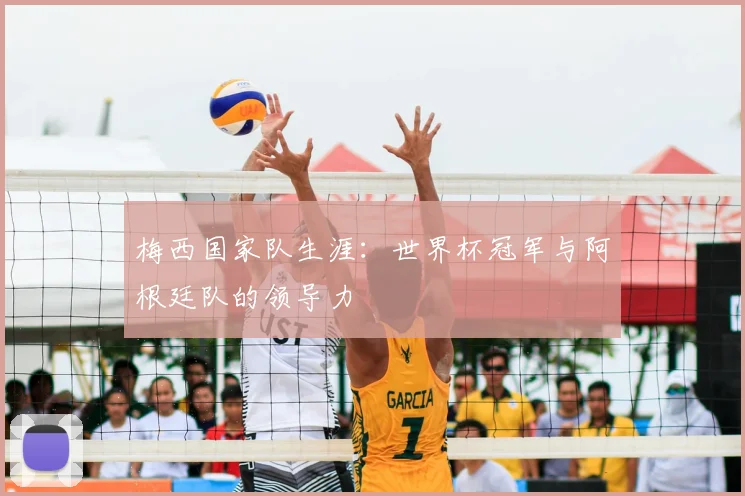 梅西国家队生涯：世界杯冠军与阿根廷队的领导力